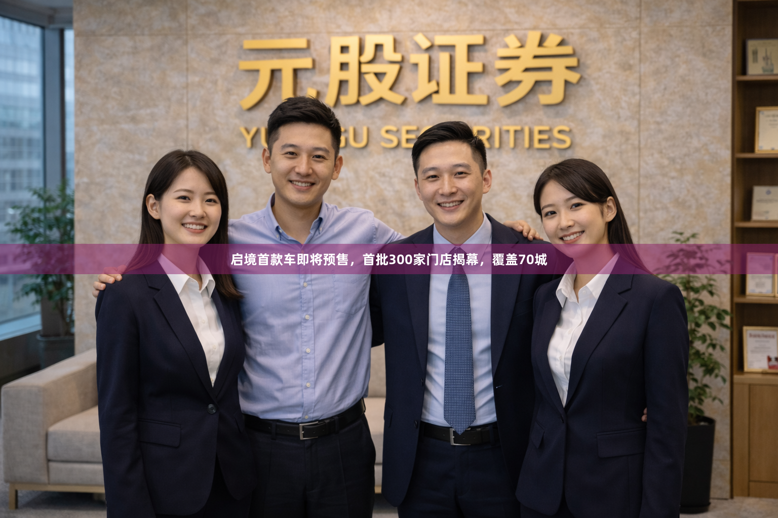 启境首款车即将预售，首批300家门店揭幕，覆盖70城