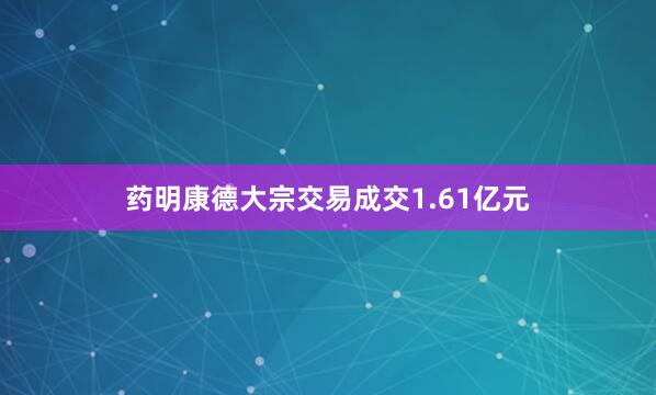 药明康德大宗交易成交1.61亿元