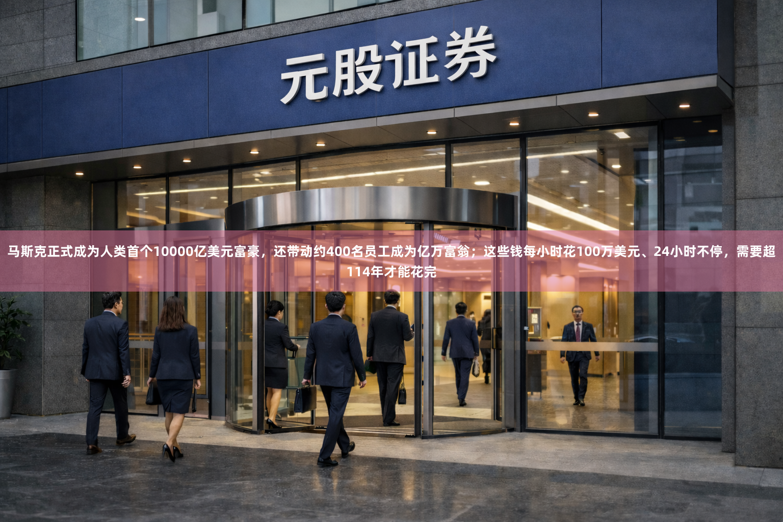 马斯克正式成为人类首个10000亿美元富豪，还带动约400名员工成为亿万富翁；这些钱每小时花100万美元、24小时不停，需要超114年才能花完