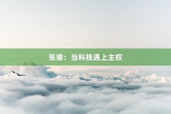 张瑜：当科技遇上主权